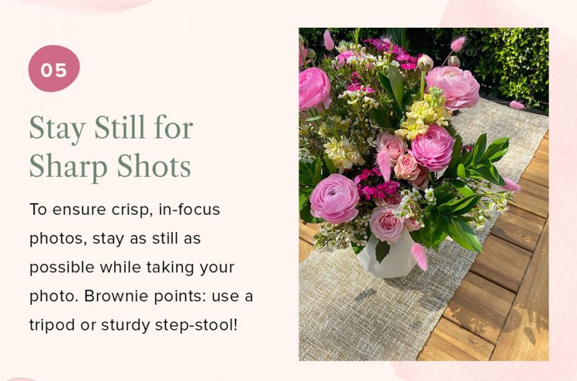 Step five for taking flower photos is keeping still to not blur the shot.